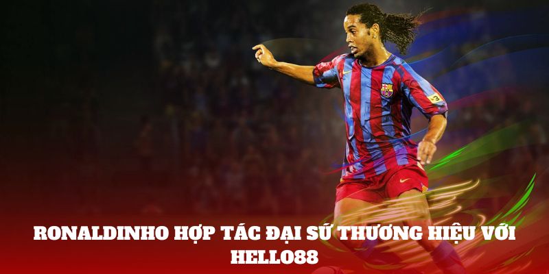 Ronaldinho hợp tác đại sứ thương hiệu với Hello88